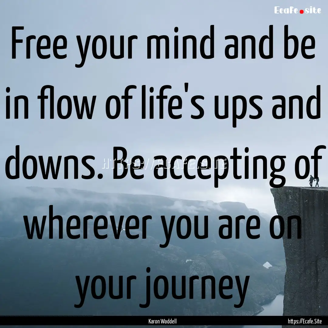 Free your mind and be in flow of life's ups.... : Quote by Karon Waddell