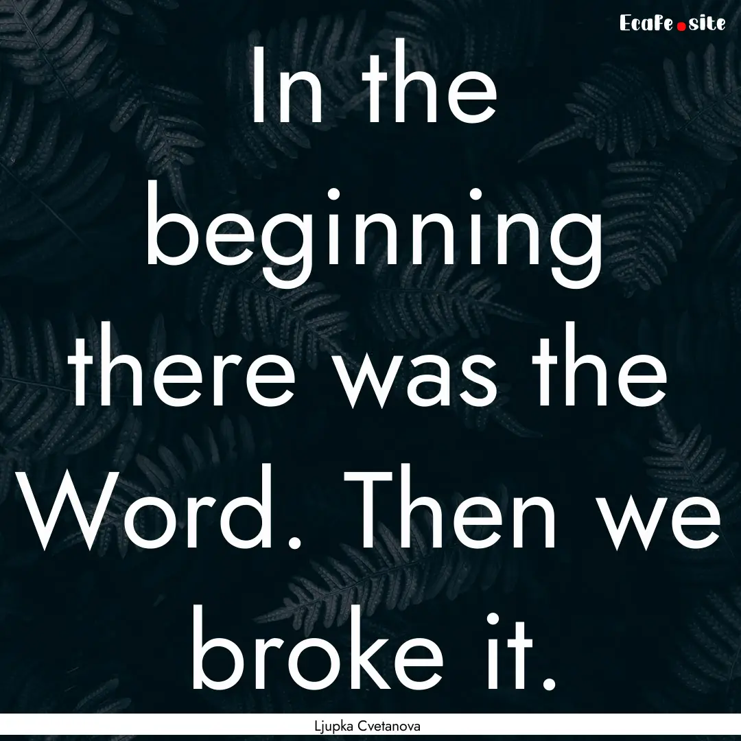 In the beginning there was the Word. Then.... : Quote by Ljupka Cvetanova