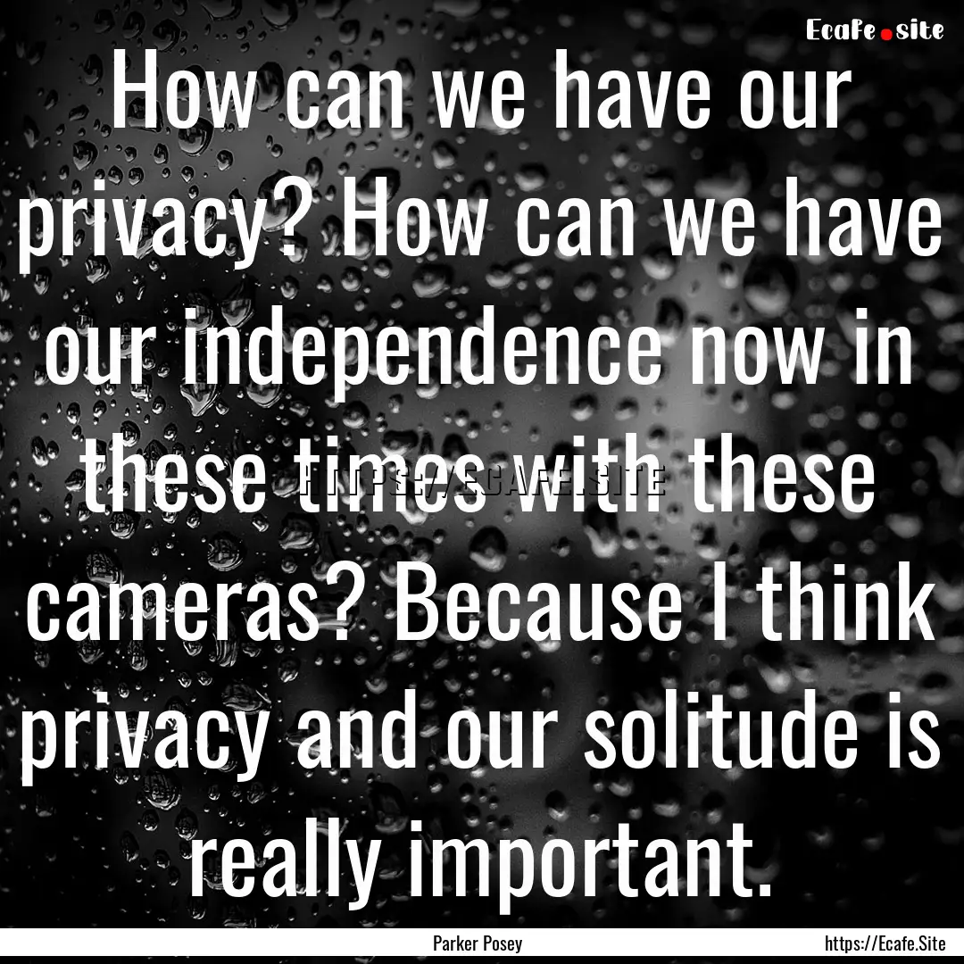 How can we have our privacy? How can we have.... : Quote by Parker Posey