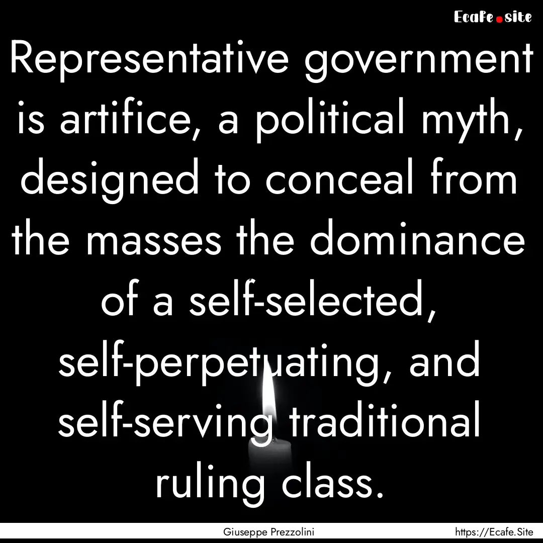 Representative government is artifice, a.... : Quote by Giuseppe Prezzolini