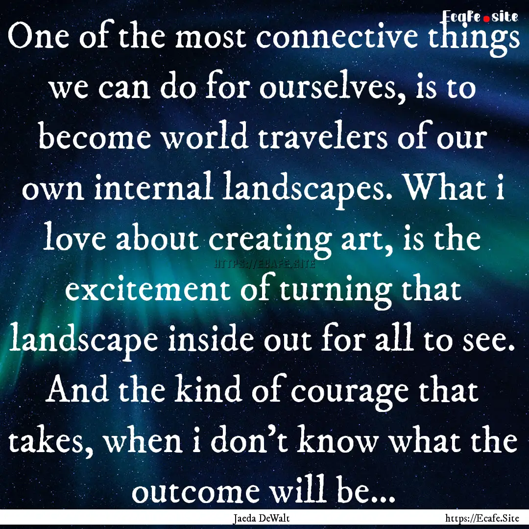 One of the most connective things we can.... : Quote by Jaeda DeWalt