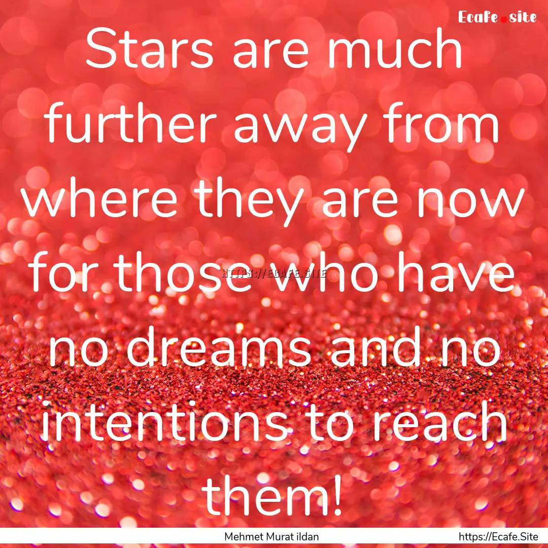 Stars are much further away from where they.... : Quote by Mehmet Murat ildan