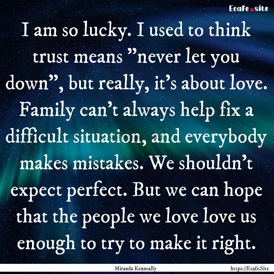 I am so lucky. I used to think trust means.... : Quote by Miranda Kenneally