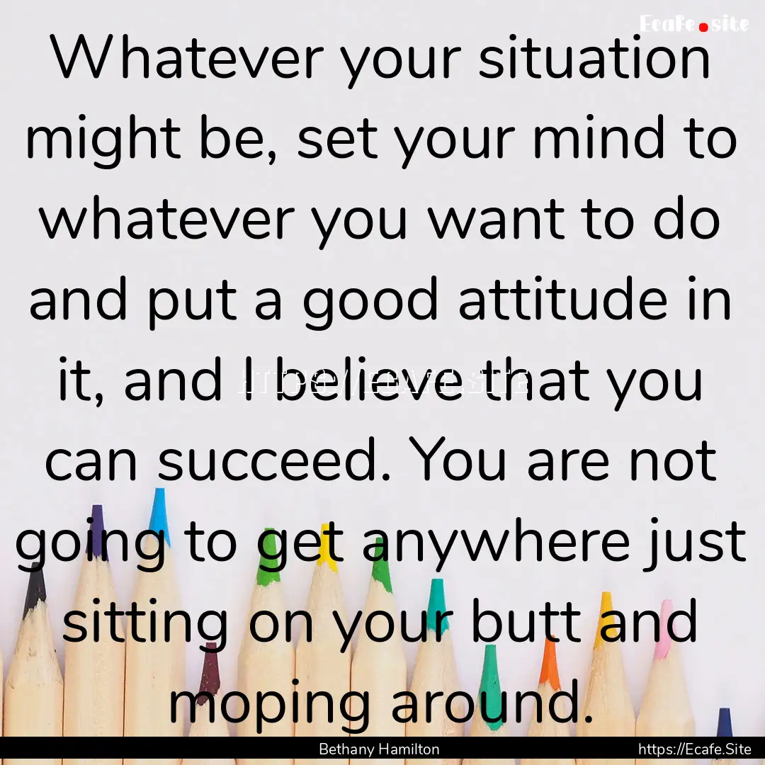 Whatever your situation might be, set your.... : Quote by Bethany Hamilton