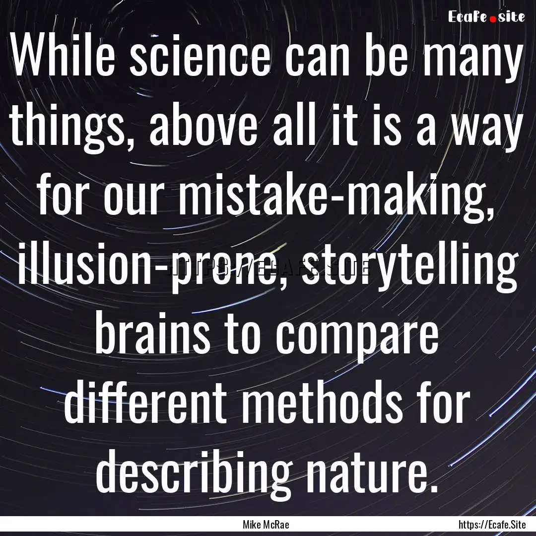 While science can be many things, above all.... : Quote by Mike McRae