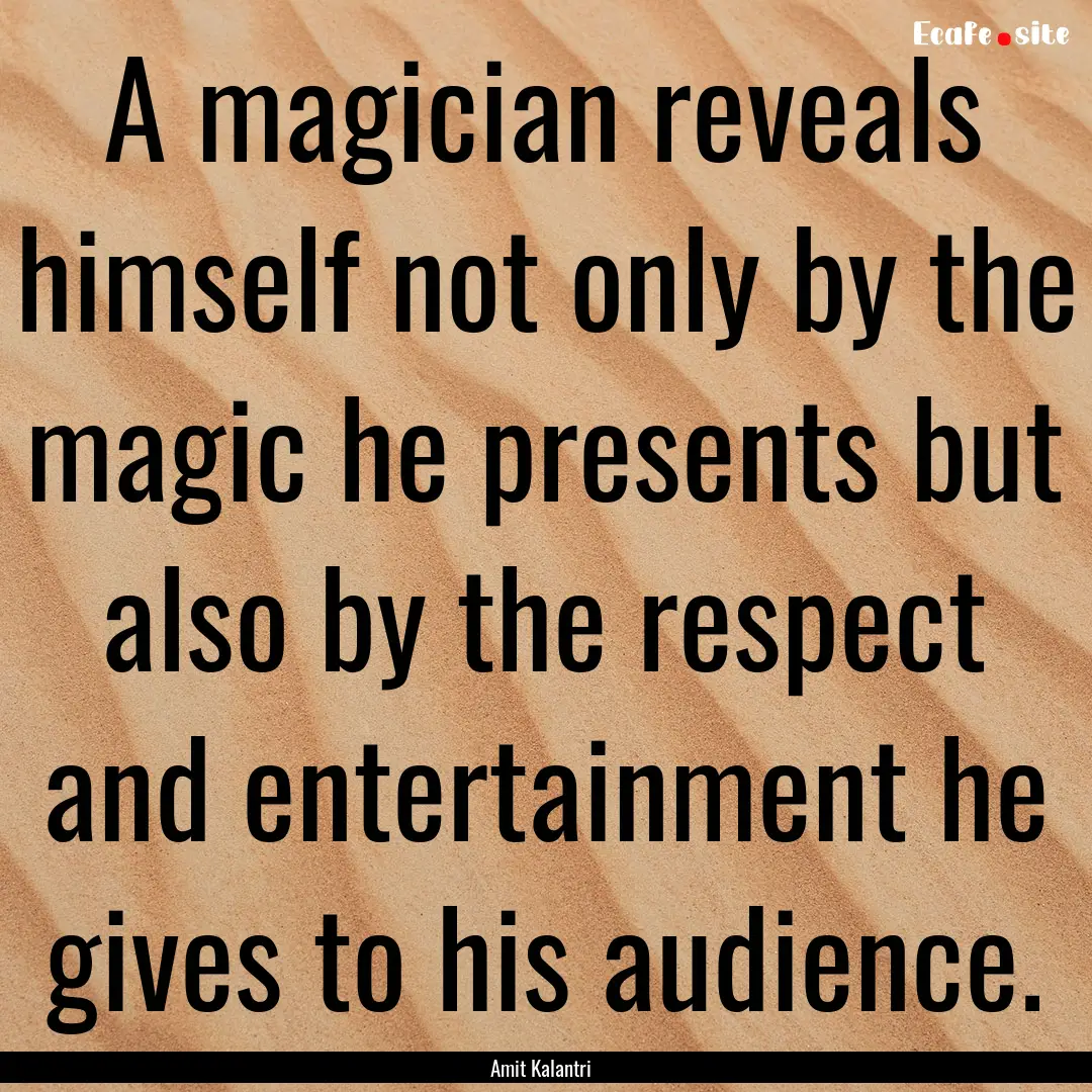 A magician reveals himself not only by the.... : Quote by Amit Kalantri