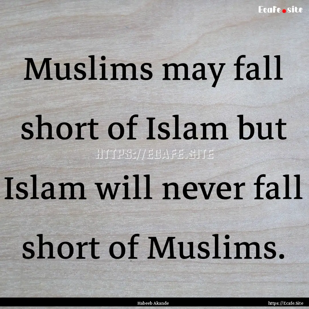 Muslims may fall short of Islam but Islam.... : Quote by Habeeb Akande