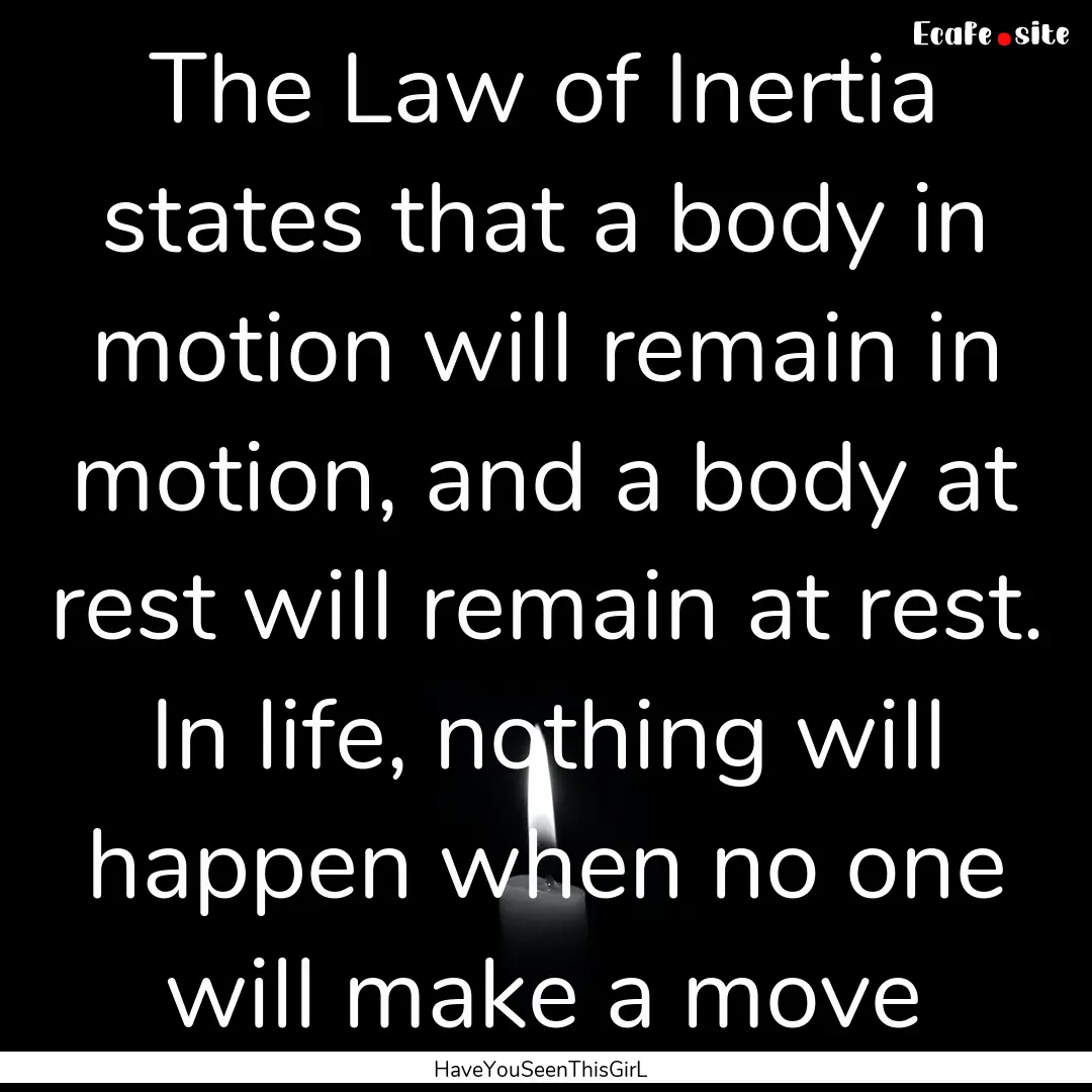 The Law of Inertia states that a body in.... : Quote by HaveYouSeenThisGirL