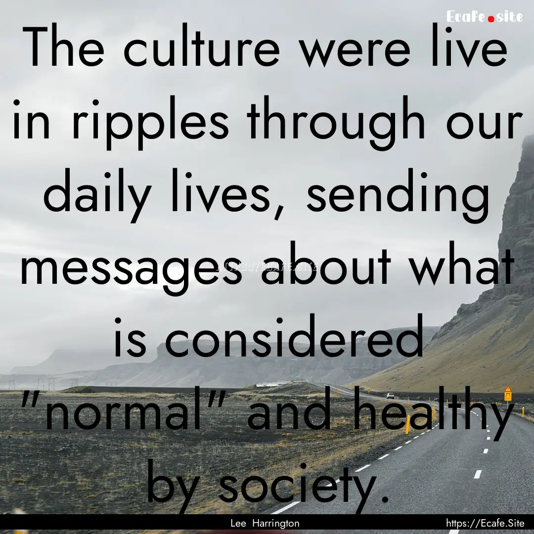 The culture were live in ripples through.... : Quote by Lee Harrington