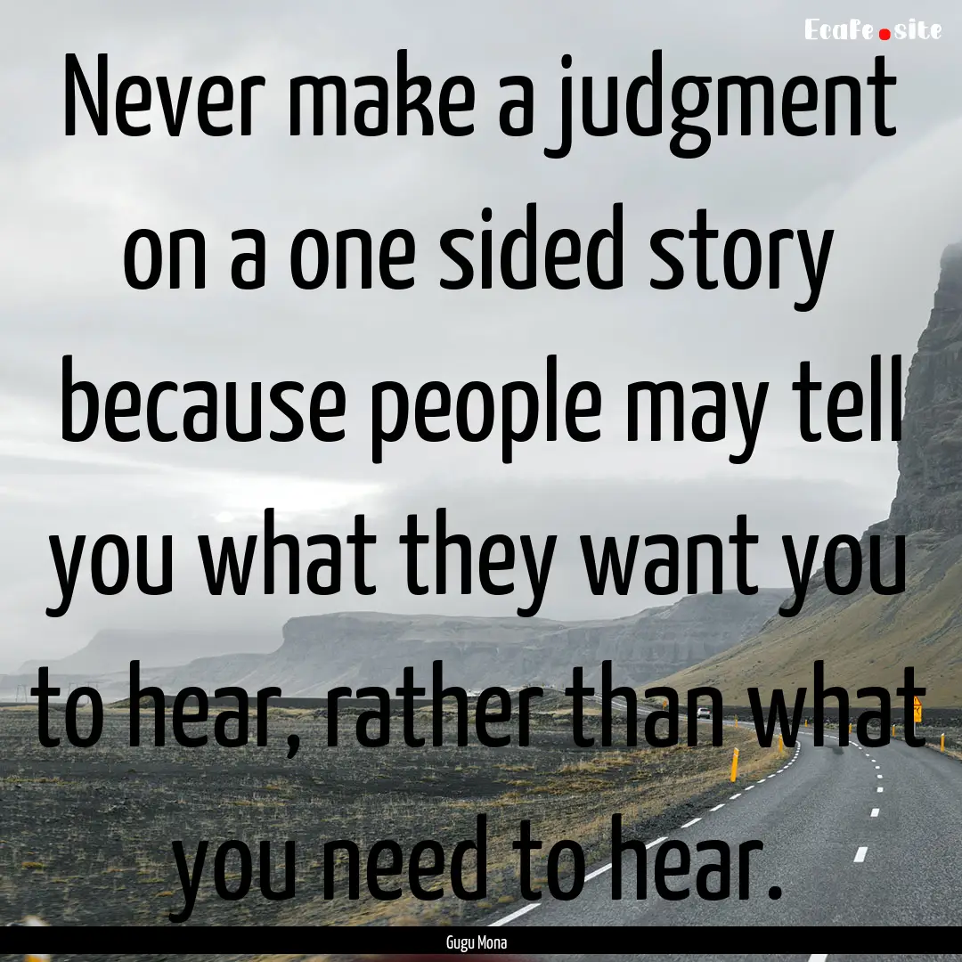 Never make a judgment on a one sided story.... : Quote by Gugu Mona