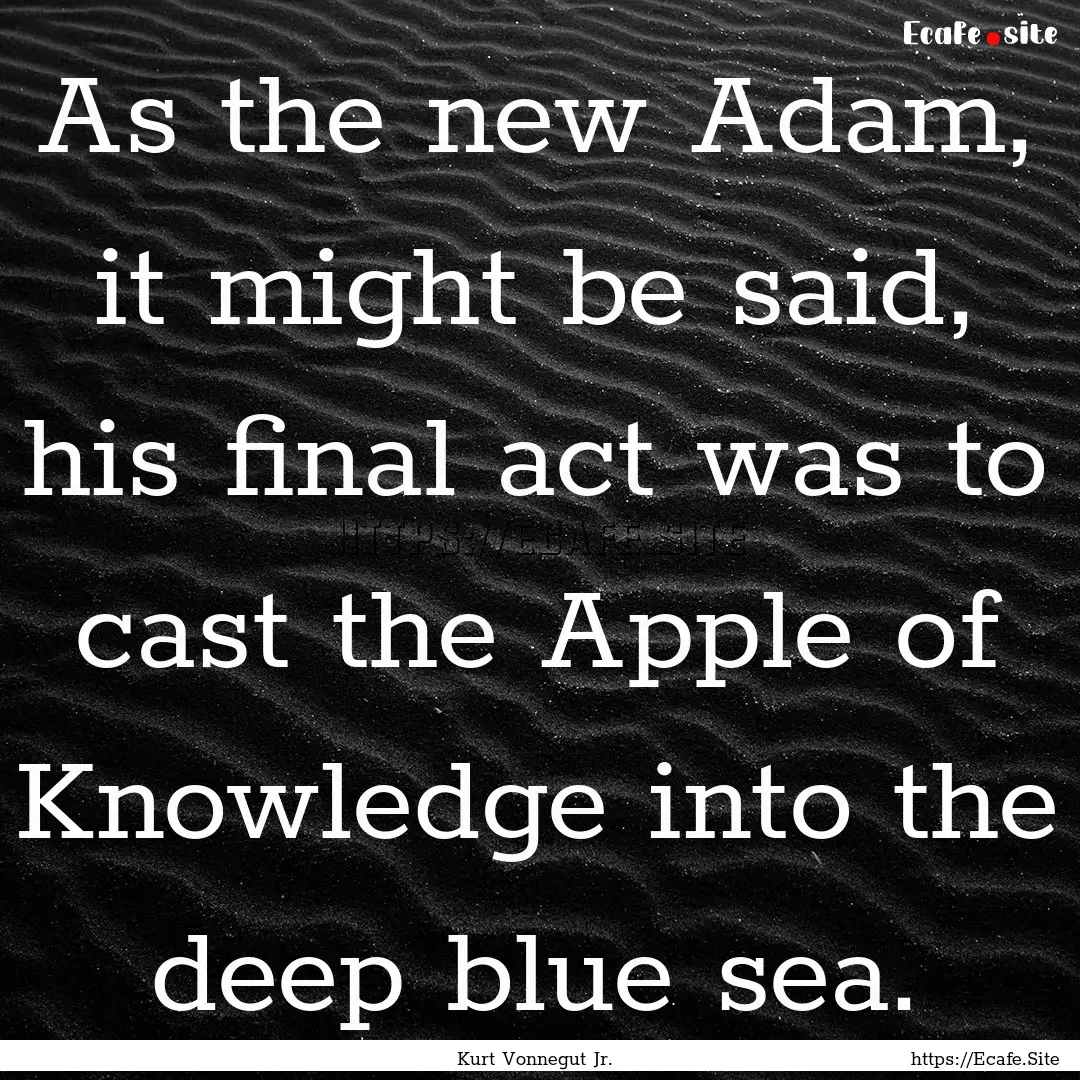 As the new Adam, it might be said, his final.... : Quote by Kurt Vonnegut Jr.