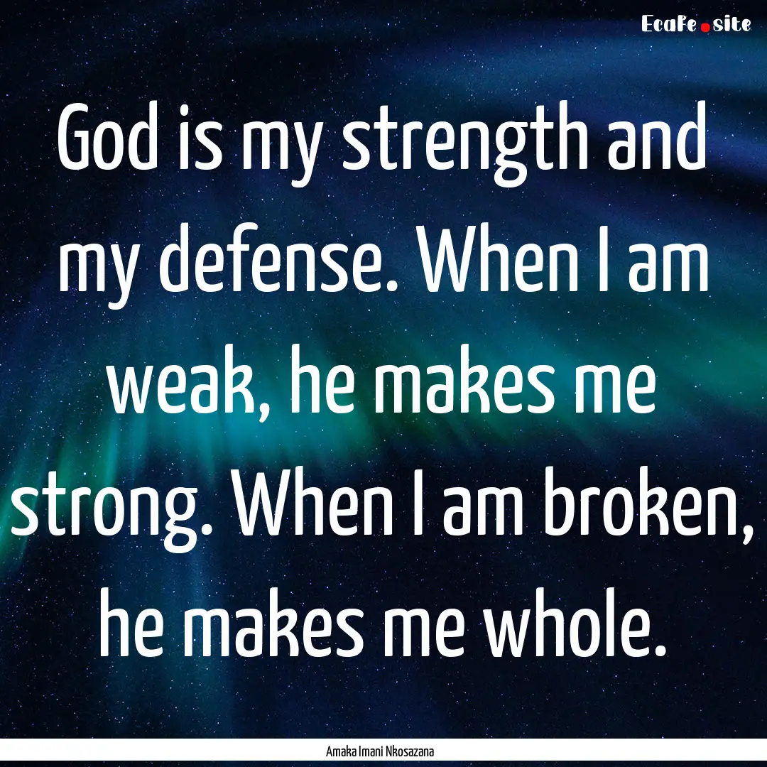 God is my strength and my defense. When I.... : Quote by Amaka Imani Nkosazana