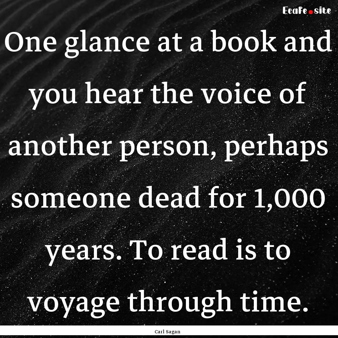 One glance at a book and you hear the voice.... : Quote by Carl Sagan