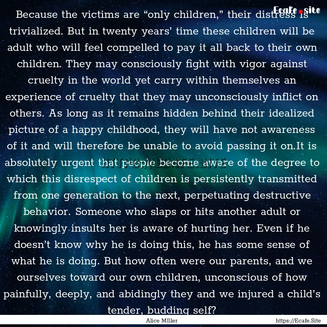 Because the victims are “only children,”.... : Quote by Alice MIller