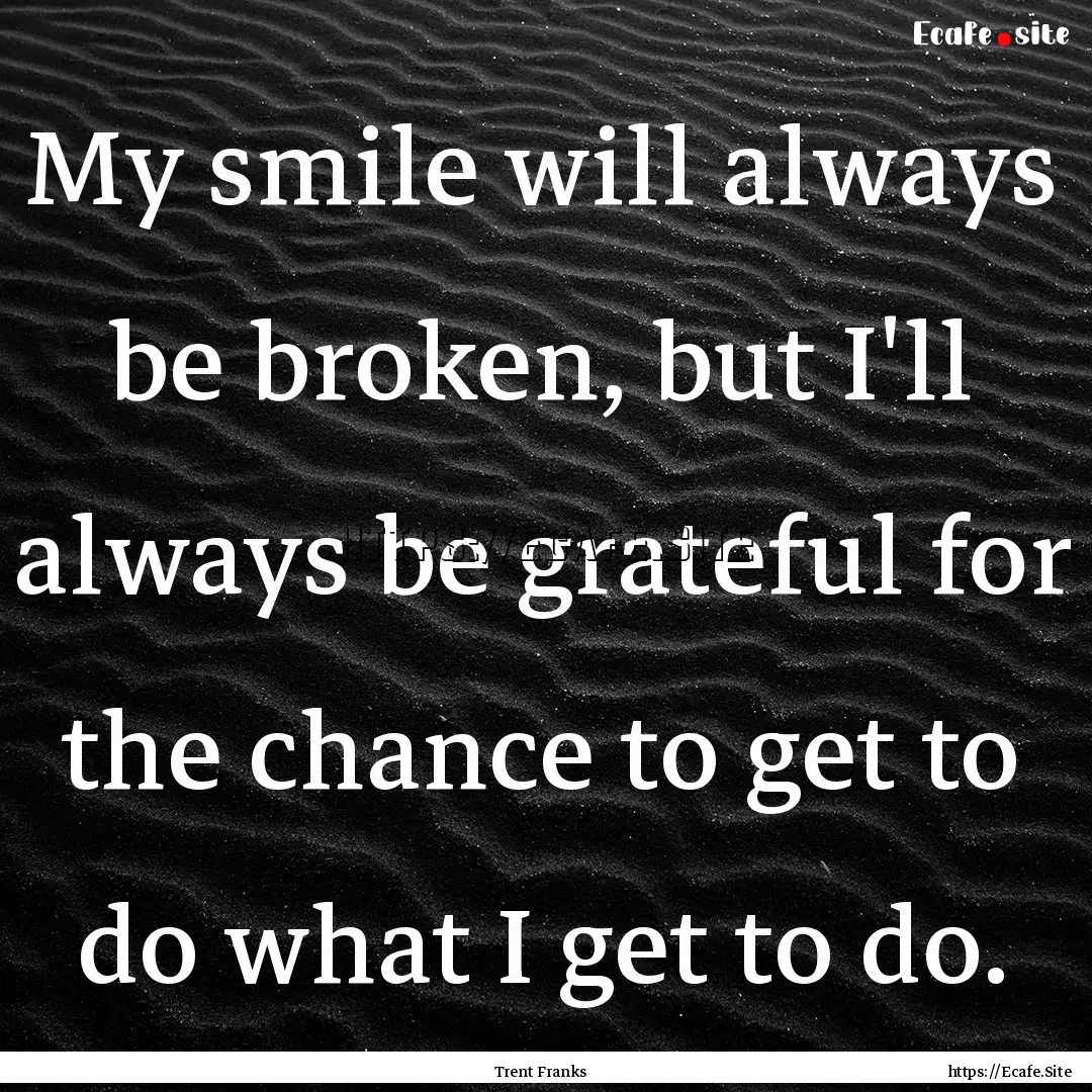 My smile will always be broken, but I'll.... : Quote by Trent Franks