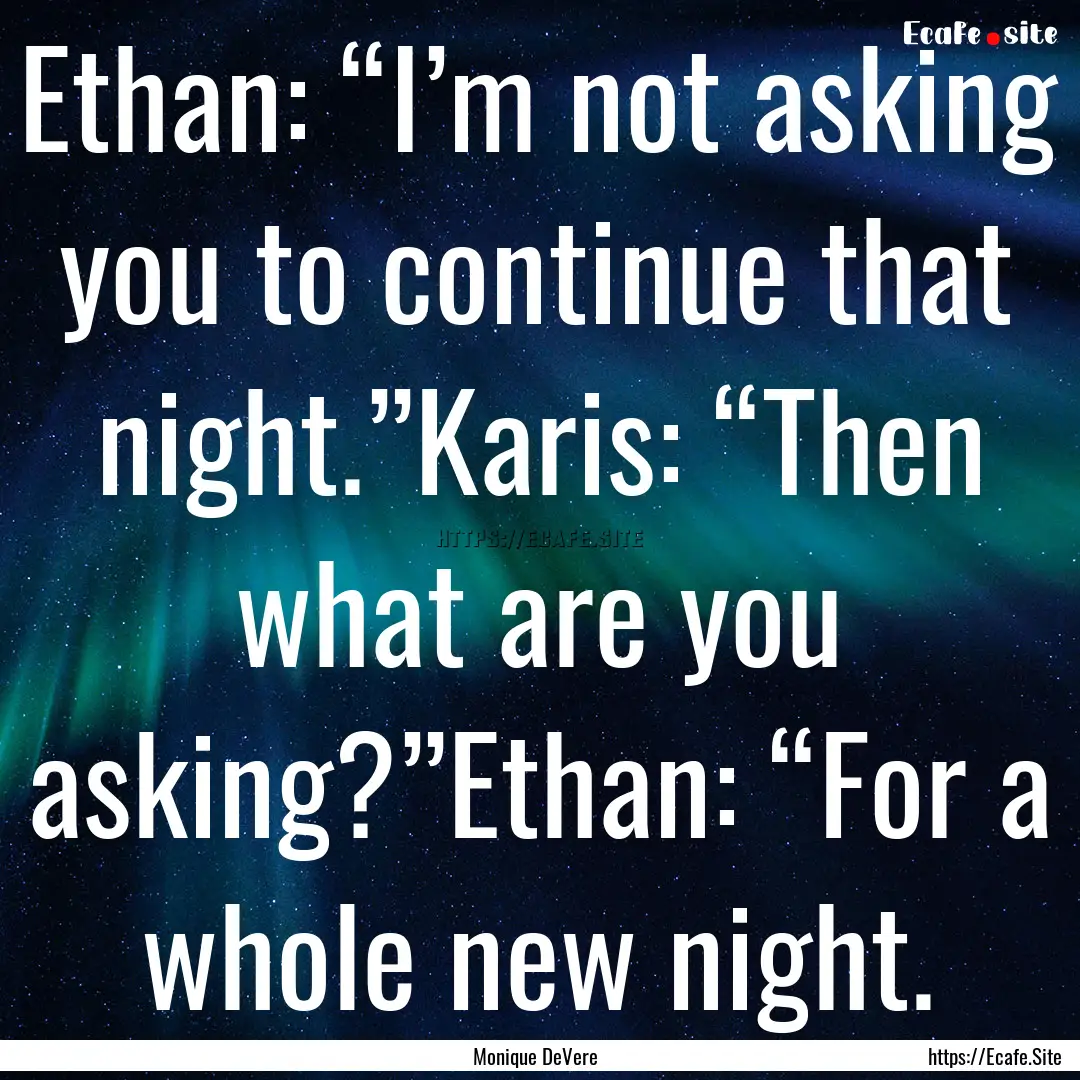 Ethan: “I’m not asking you to continue.... : Quote by Monique DeVere