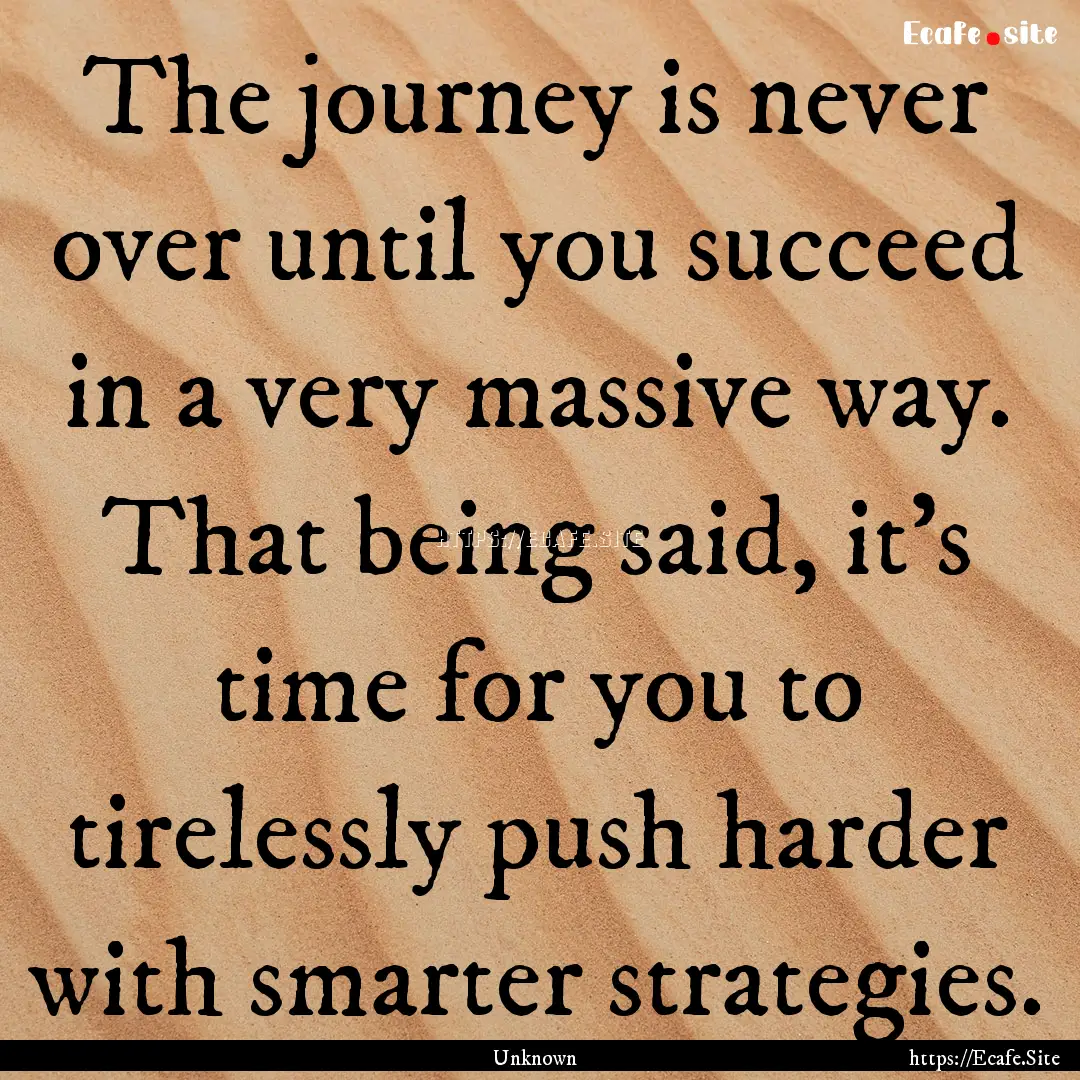 The journey is never over until you succeed.... : Quote by Unknown