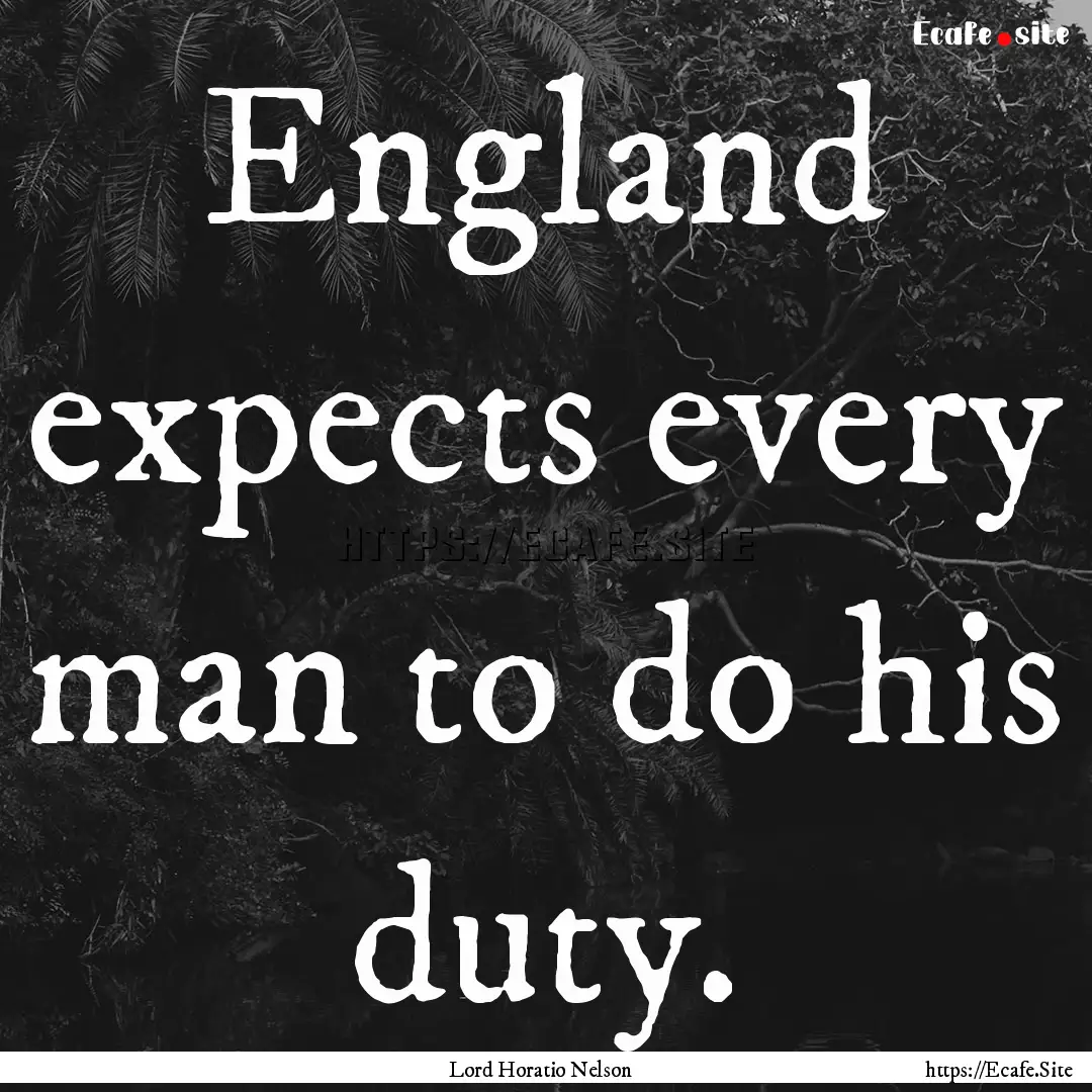 England expects every man to do his duty..... : Quote by Lord Horatio Nelson