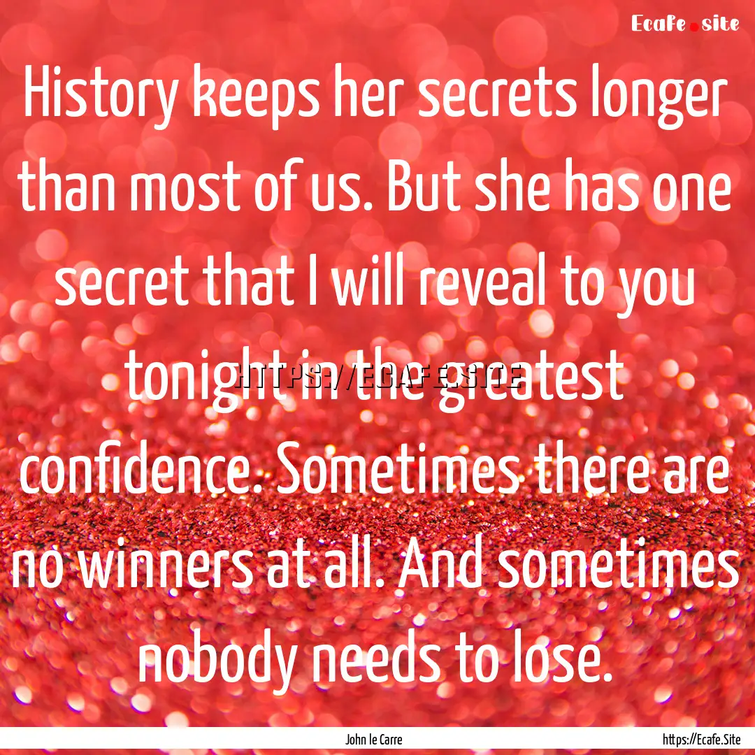 History keeps her secrets longer than most.... : Quote by John le Carre