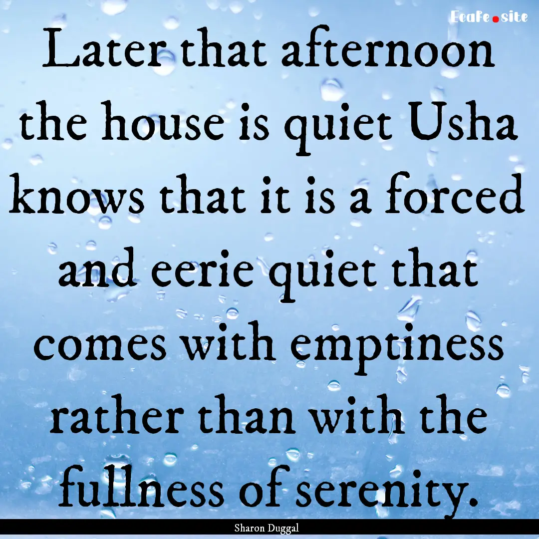 Later that afternoon the house is quiet Usha.... : Quote by Sharon Duggal