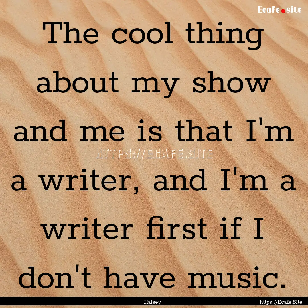 The cool thing about my show and me is that.... : Quote by Halsey