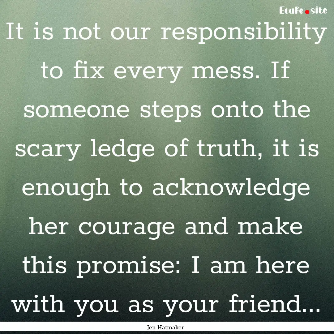 It is not our responsibility to fix every.... : Quote by Jen Hatmaker