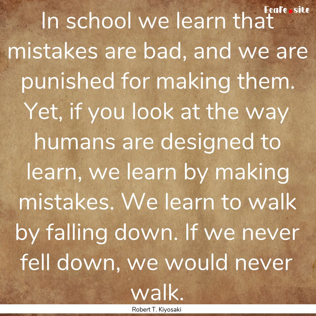 In school we learn that mistakes are bad,.... : Quote by Robert T. Kiyosaki