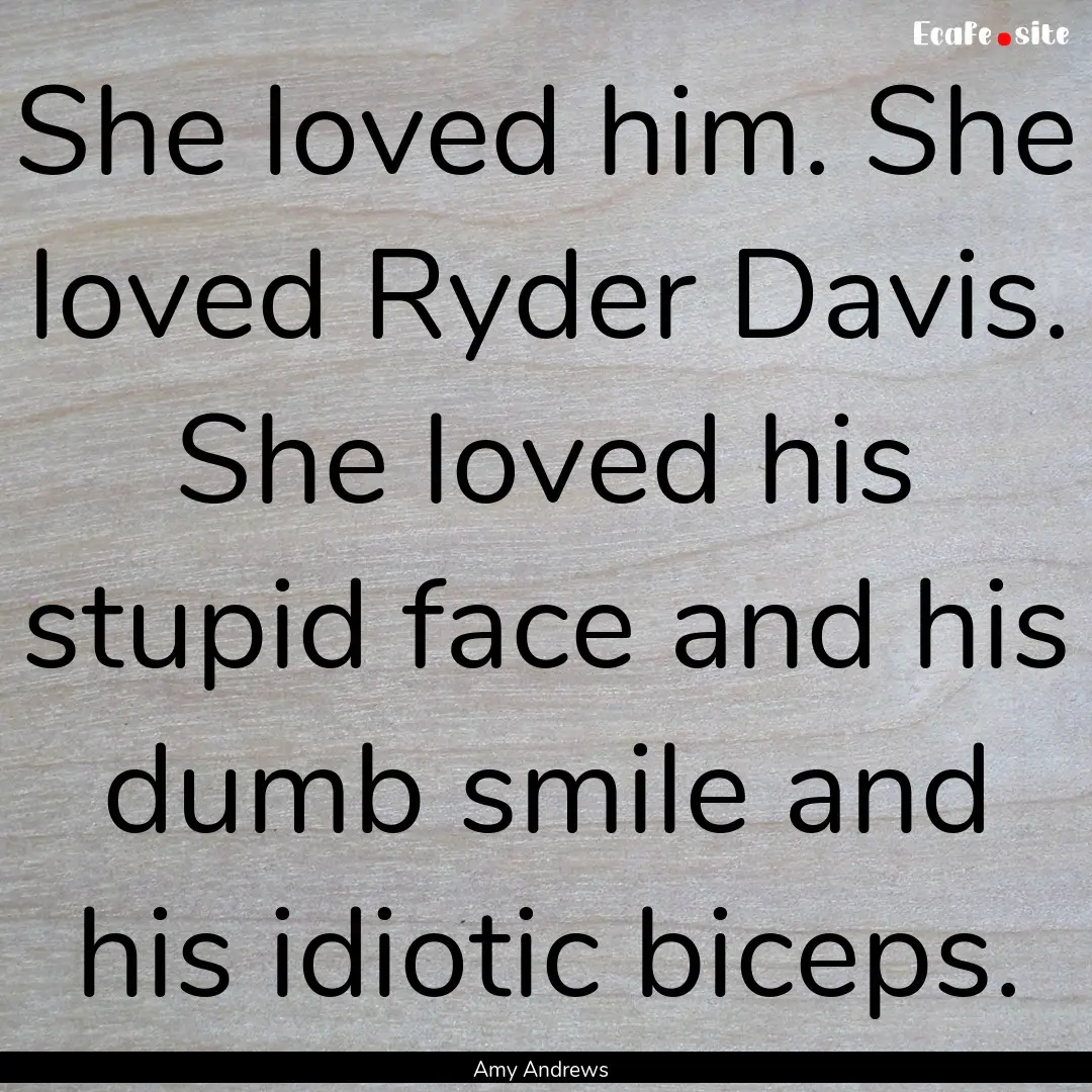 She loved him. She loved Ryder Davis. She.... : Quote by Amy Andrews