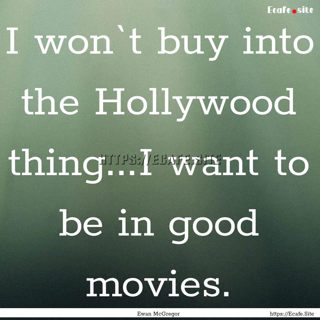 I won`t buy into the Hollywood thing...I.... : Quote by Ewan McGregor