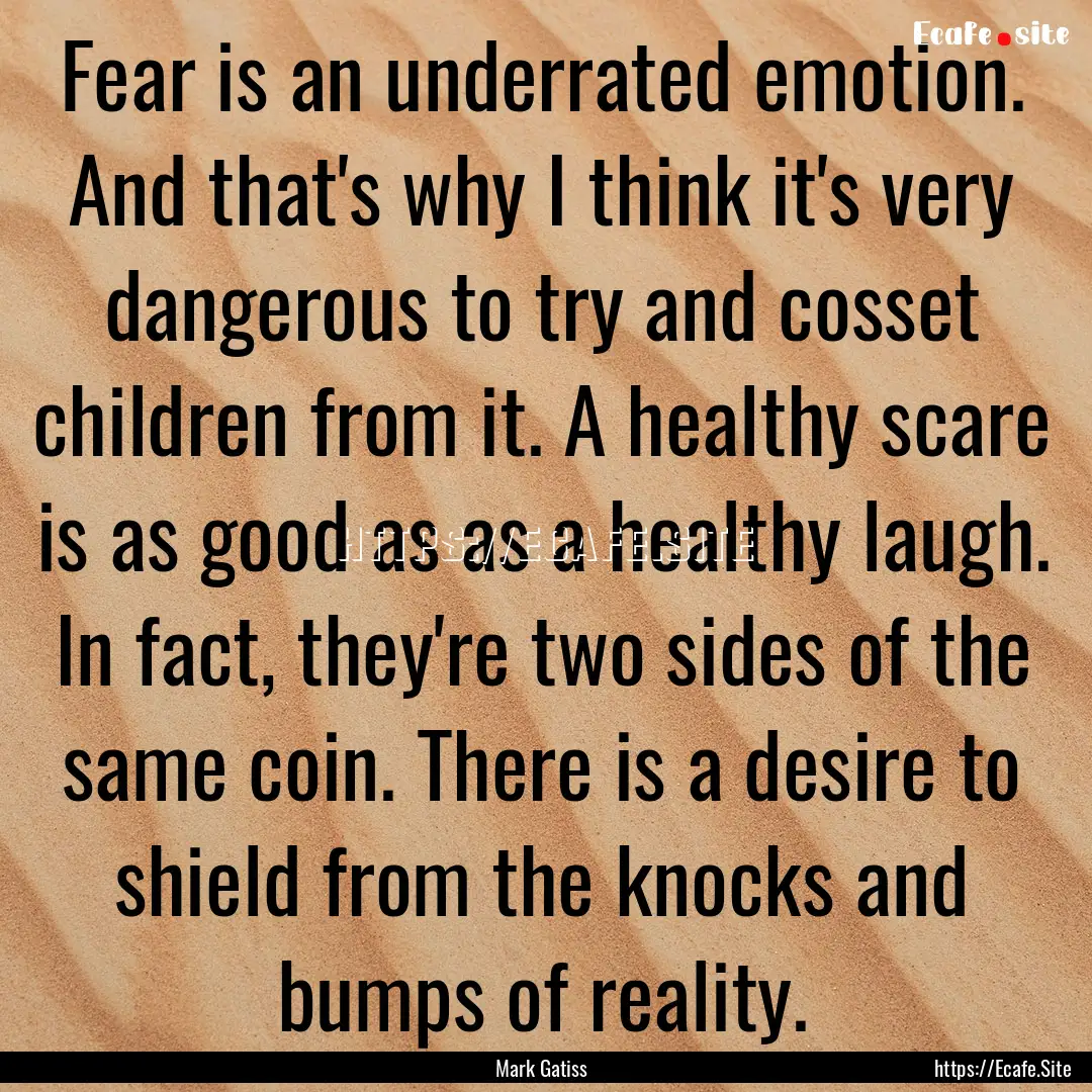 Fear is an underrated emotion. And that's.... : Quote by Mark Gatiss