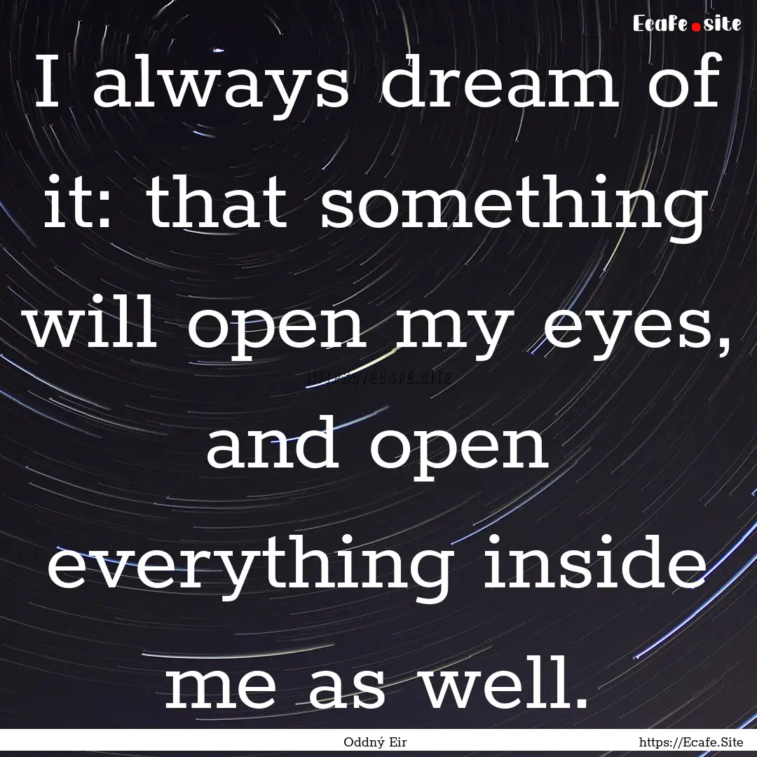 I always dream of it: that something will.... : Quote by Oddný Eir