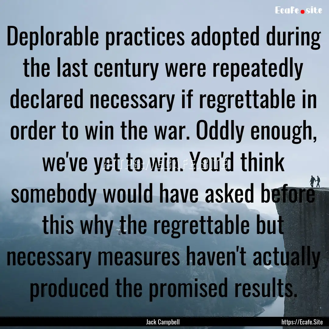 Deplorable practices adopted during the last.... : Quote by Jack Campbell