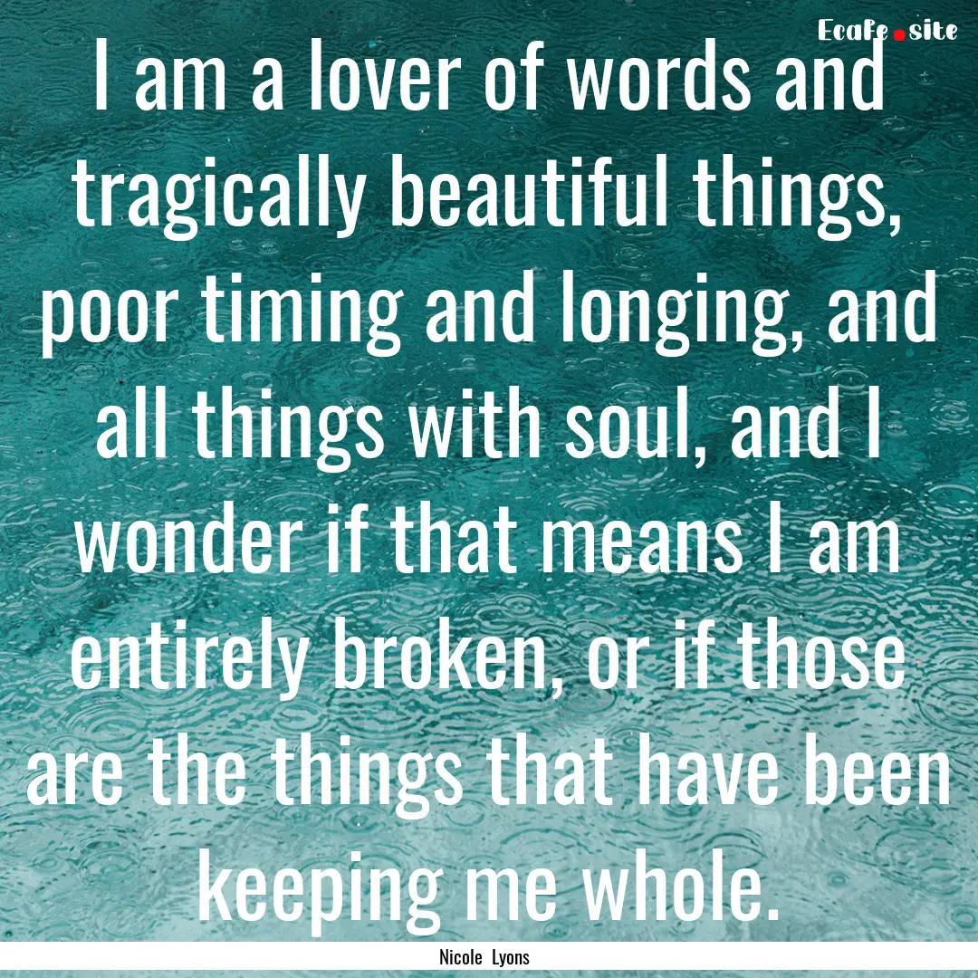 I am a lover of words and tragically beautiful.... : Quote by Nicole Lyons