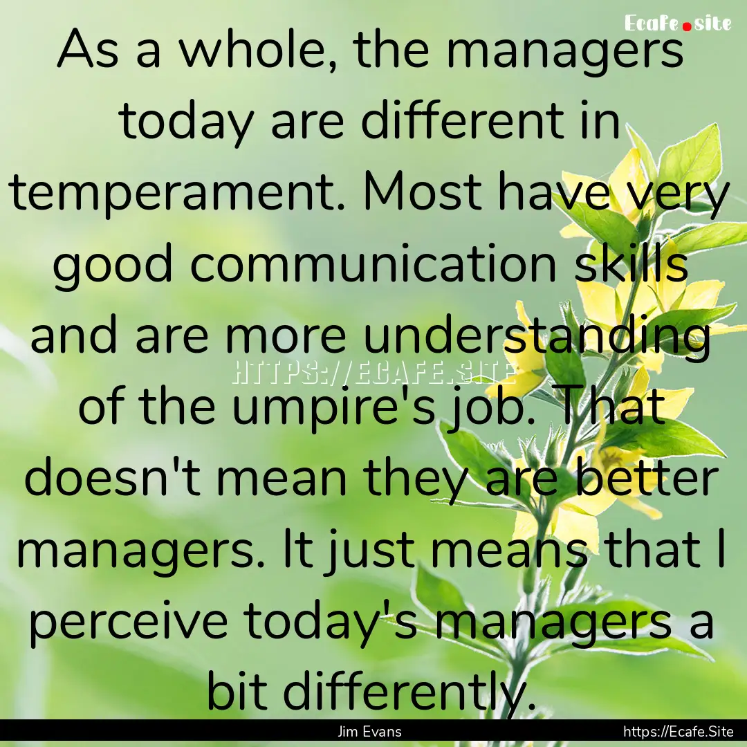 As a whole, the managers today are different.... : Quote by Jim Evans