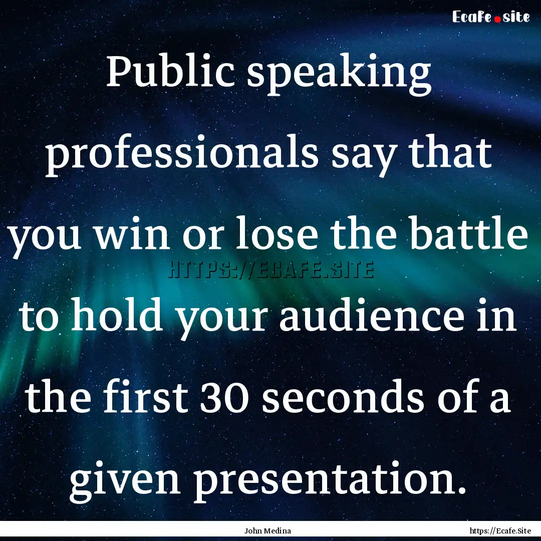 Public speaking professionals say that you.... : Quote by John Medina