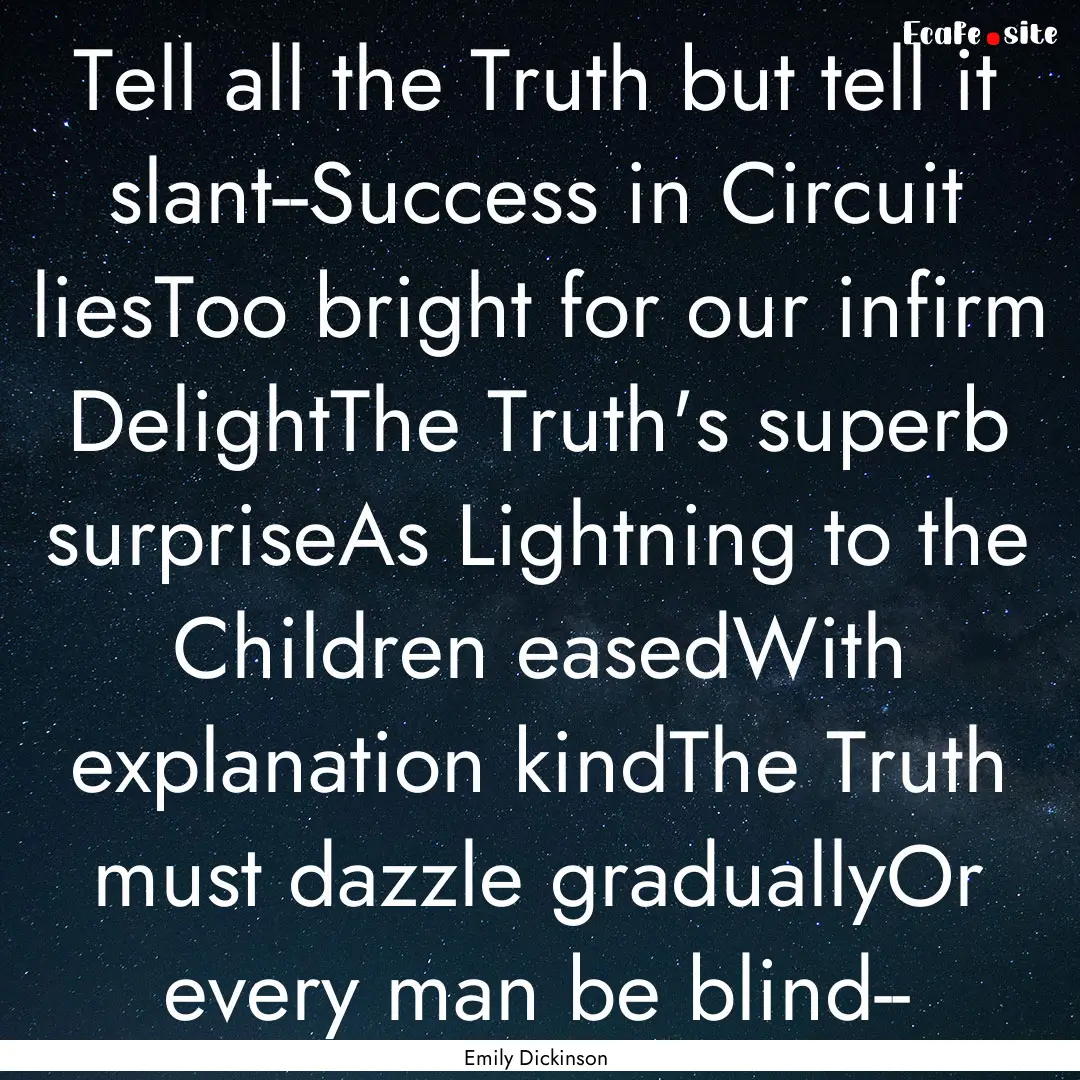 Tell all the Truth but tell it slant--Success.... : Quote by Emily Dickinson