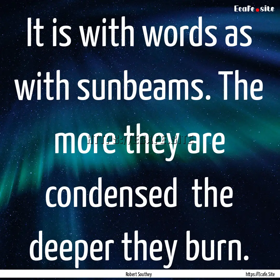 It is with words as with sunbeams. The more.... : Quote by Robert Southey