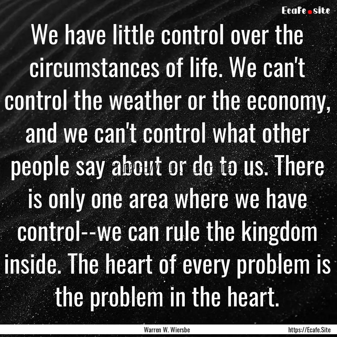 We have little control over the circumstances.... : Quote by Warren W. Wiersbe