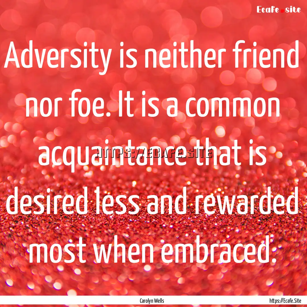 Adversity is neither friend nor foe. It is.... : Quote by Carolyn Wells