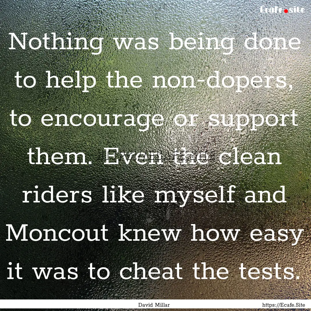 Nothing was being done to help the non-dopers,.... : Quote by David Millar