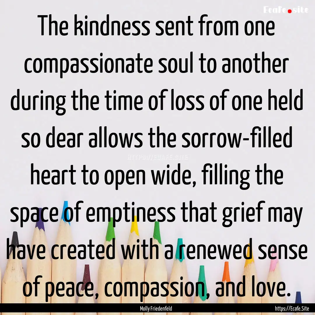 The kindness sent from one compassionate.... : Quote by Molly Friedenfeld