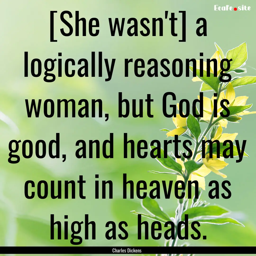 [She wasn't] a logically reasoning woman,.... : Quote by Charles Dickens