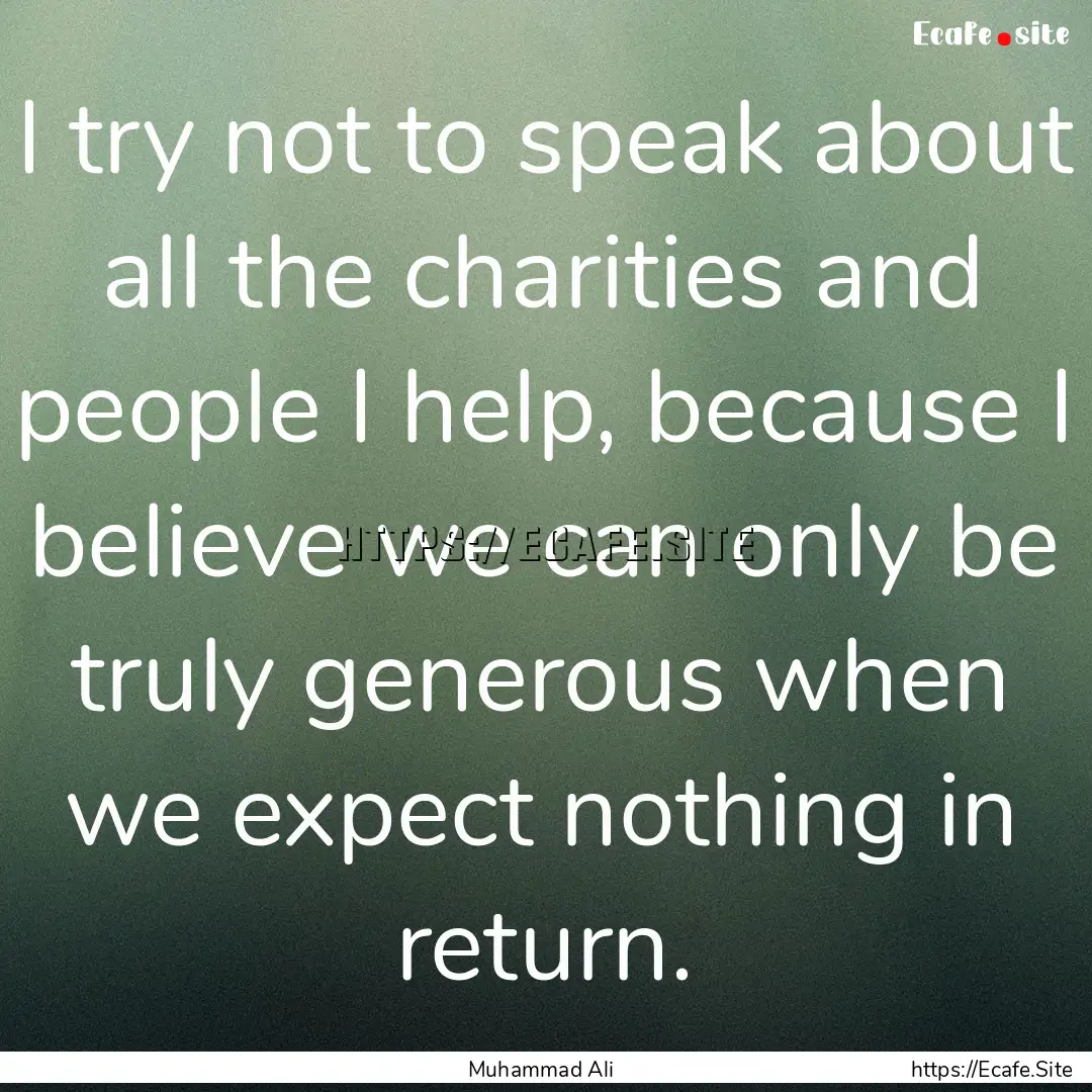 I try not to speak about all the charities.... : Quote by Muhammad Ali