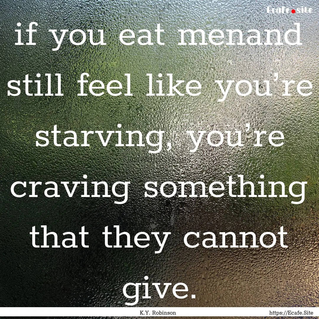 if you eat menand still feel like you’re.... : Quote by K.Y. Robinson