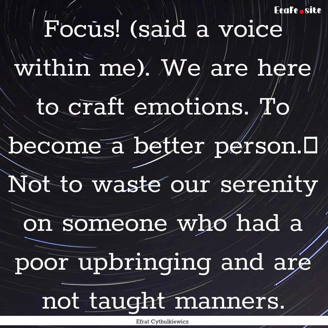 Focus! (said a voice within me). We are here.... : Quote by Efrat Cytbulkiewicz