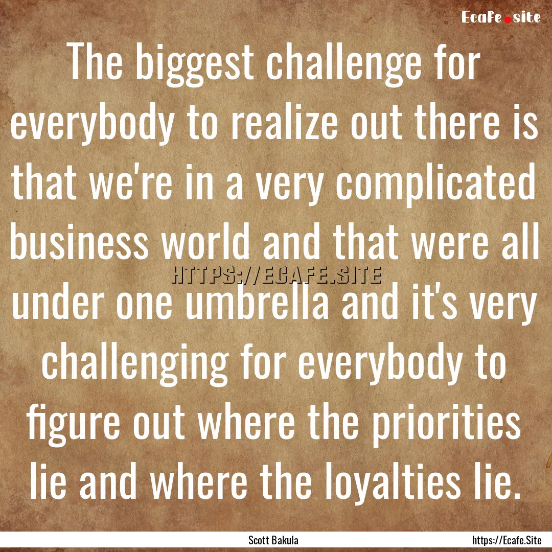 The biggest challenge for everybody to realize.... : Quote by Scott Bakula