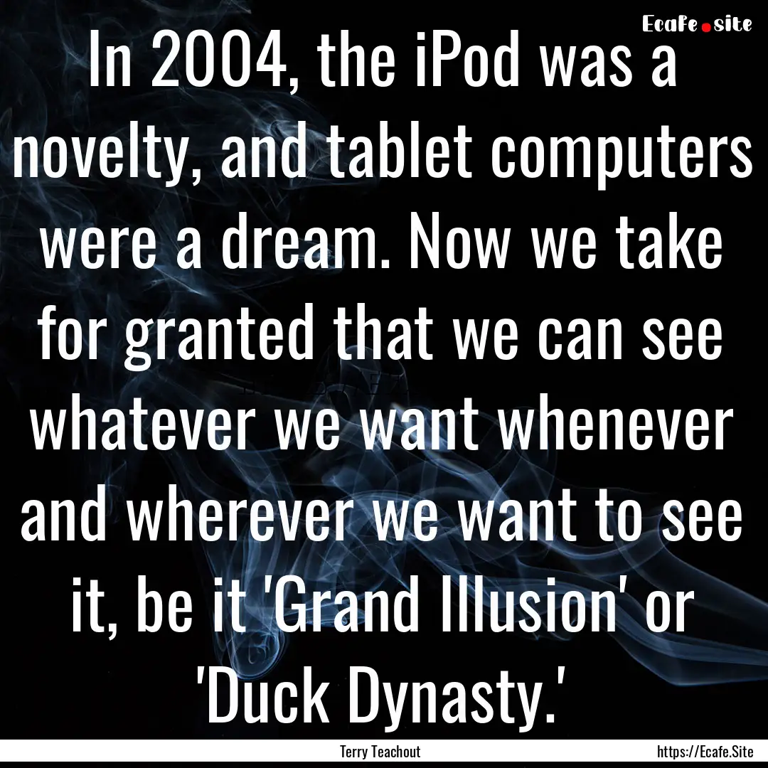 In 2004, the iPod was a novelty, and tablet.... : Quote by Terry Teachout