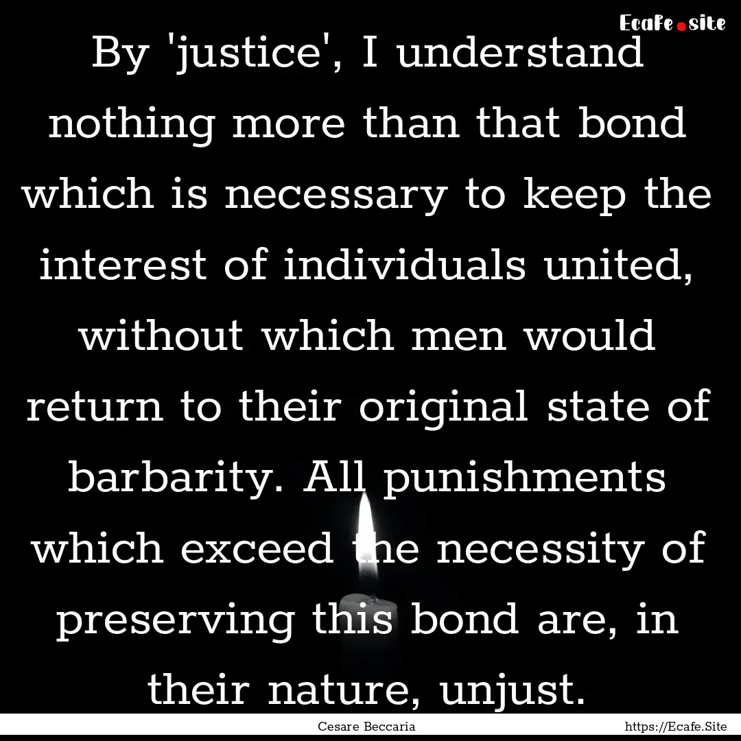 By 'justice', I understand nothing more than.... : Quote by Cesare Beccaria