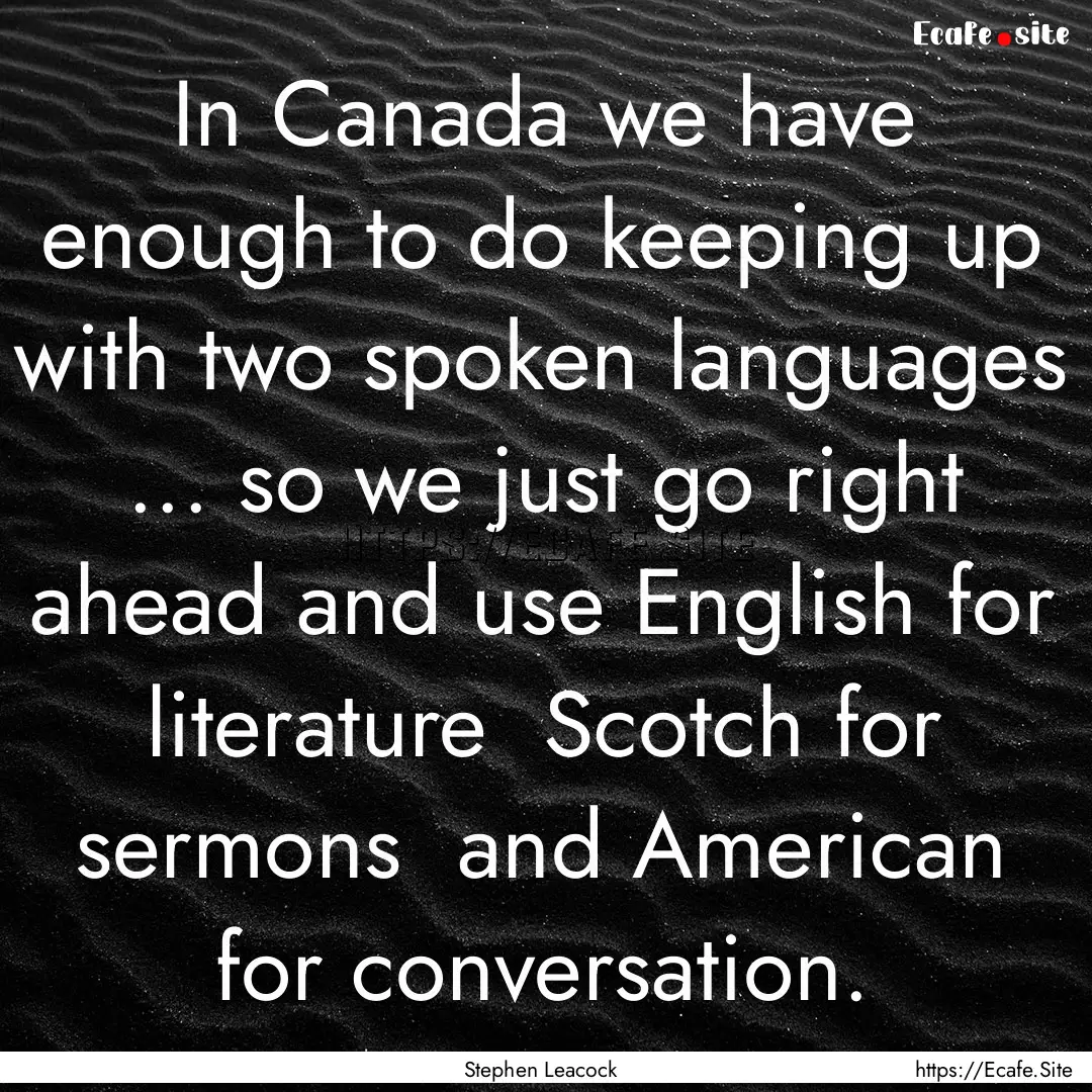 In Canada we have enough to do keeping up.... : Quote by Stephen Leacock