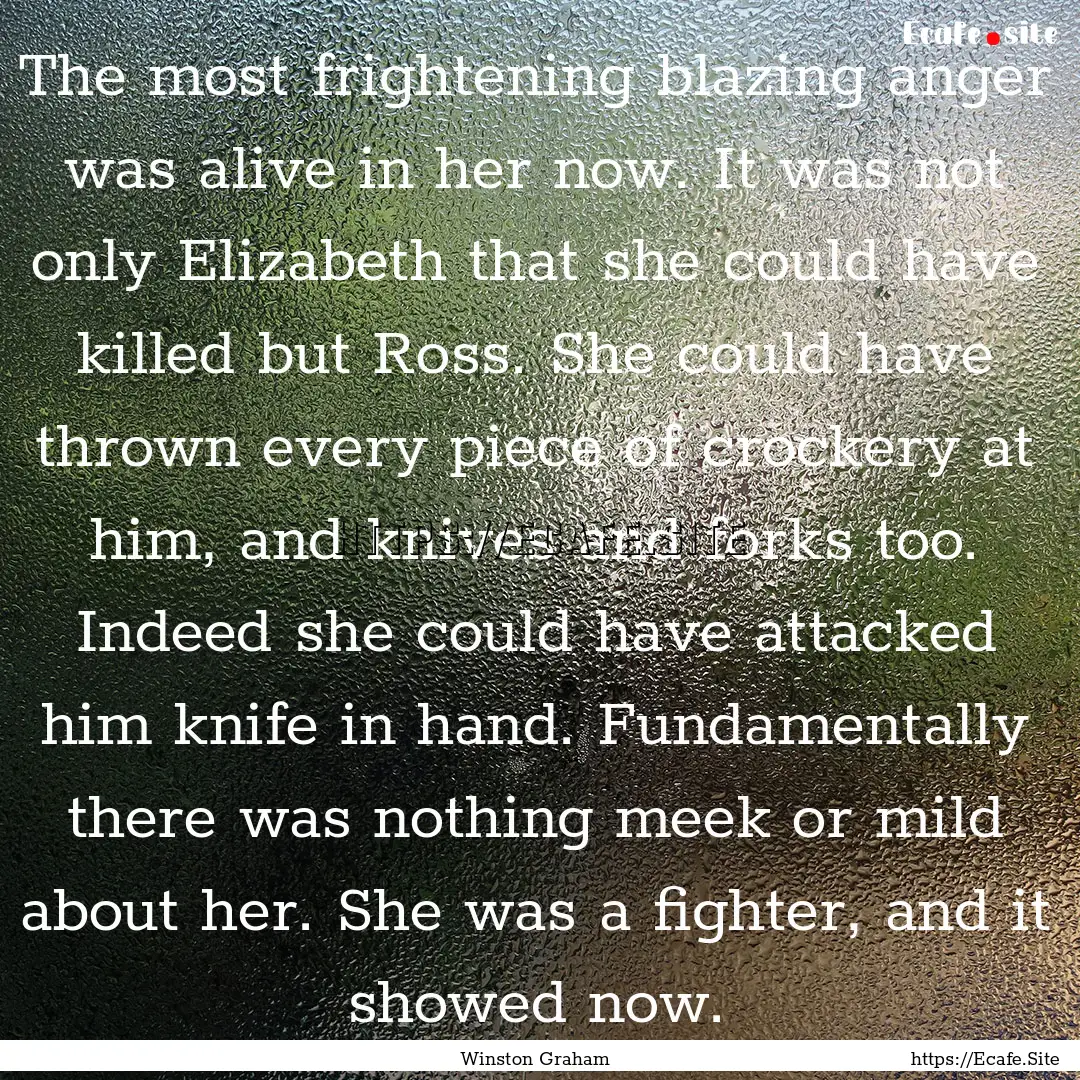 The most frightening blazing anger was alive.... : Quote by Winston Graham